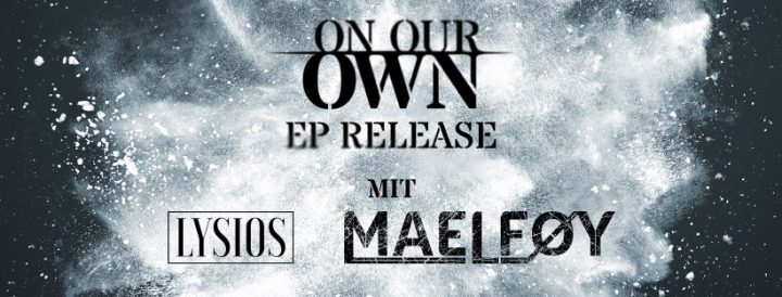 On Our Own „Reanimation“ EP Releaseparty +Lysios + Maelfoy